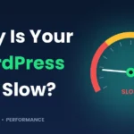 Why Is My WordPress Site Slow? 7 Common Causes and How to Fix Them